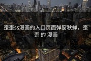 歪歪ss漫画的入口页面弹窗秋蝉，歪歪 的 漫画