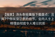 【独家】汤头条轻量版下载盘点：丑闻7个你从没注意的细节，业内人士上榜理由彻底令人难以抗拒