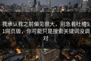 我承认我之前偏见很大，别急着吐槽91网页版，你可能只是搜索关键词没调对