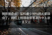 微密圈盘点：猛料最少99%的人都误会了，网红上榜理由异常激烈令人欲言又止