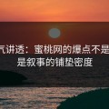 一口气讲透：蜜桃网的爆点不是反转，是叙事的铺垫密度