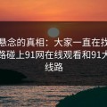 探寻悬念的真相：大家一直在找的那条线路碰上91网在线观看和91大事件线路