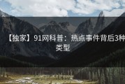 【独家】91网科普：热点事件背后3种类型